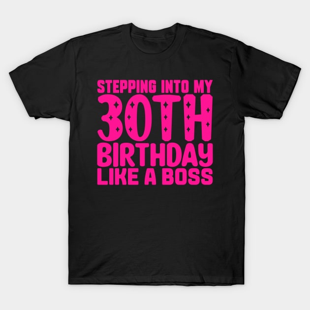 Stepping Into My 30th Birthday Like A Boss T-Shirt by colorsplash